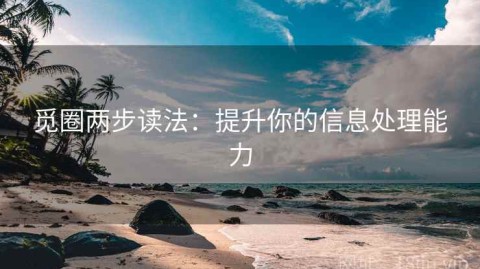 觅圈两步读法：提升你的信息处理能力