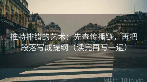 推特排错的艺术：先查传播链，再把段落写成提纲（读完再写一遍）