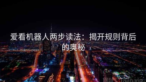 爱看机器人两步读法：揭开规则背后的奥秘