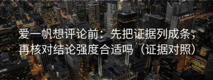 爱一帆想评论前：先把证据列成条，再核对结论强度合适吗（证据对照）