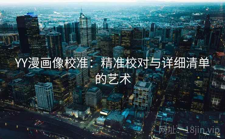 YY漫画像校准：精准校对与详细清单的艺术