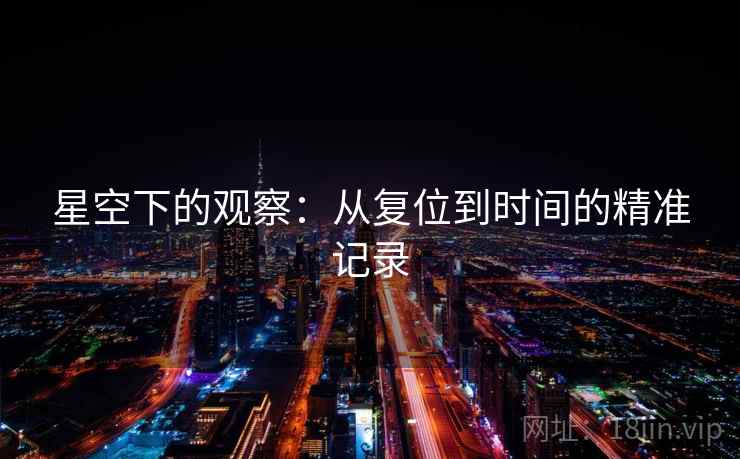 星空下的观察：从复位到时间的精准记录