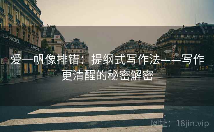 爱一帆像排错：提纲式写作法——写作更清醒的秘密解密
