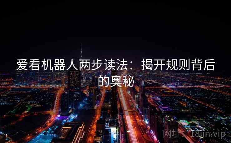 爱看机器人两步读法：揭开规则背后的奥秘